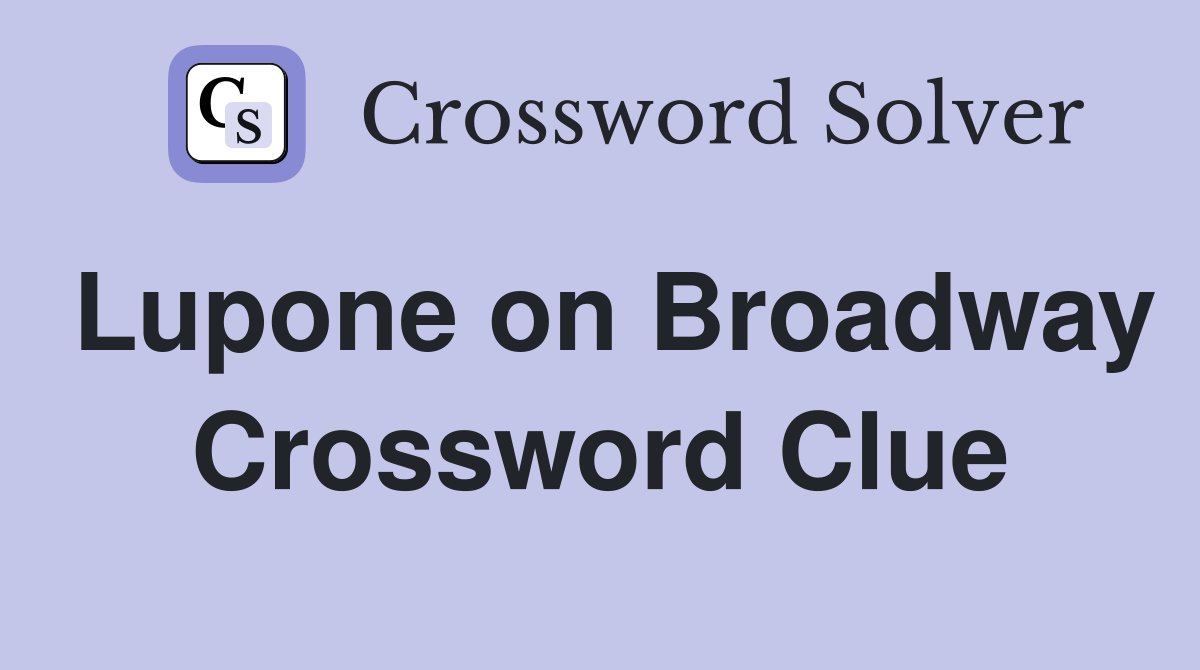 Lupone on Broadway Crossword Clue