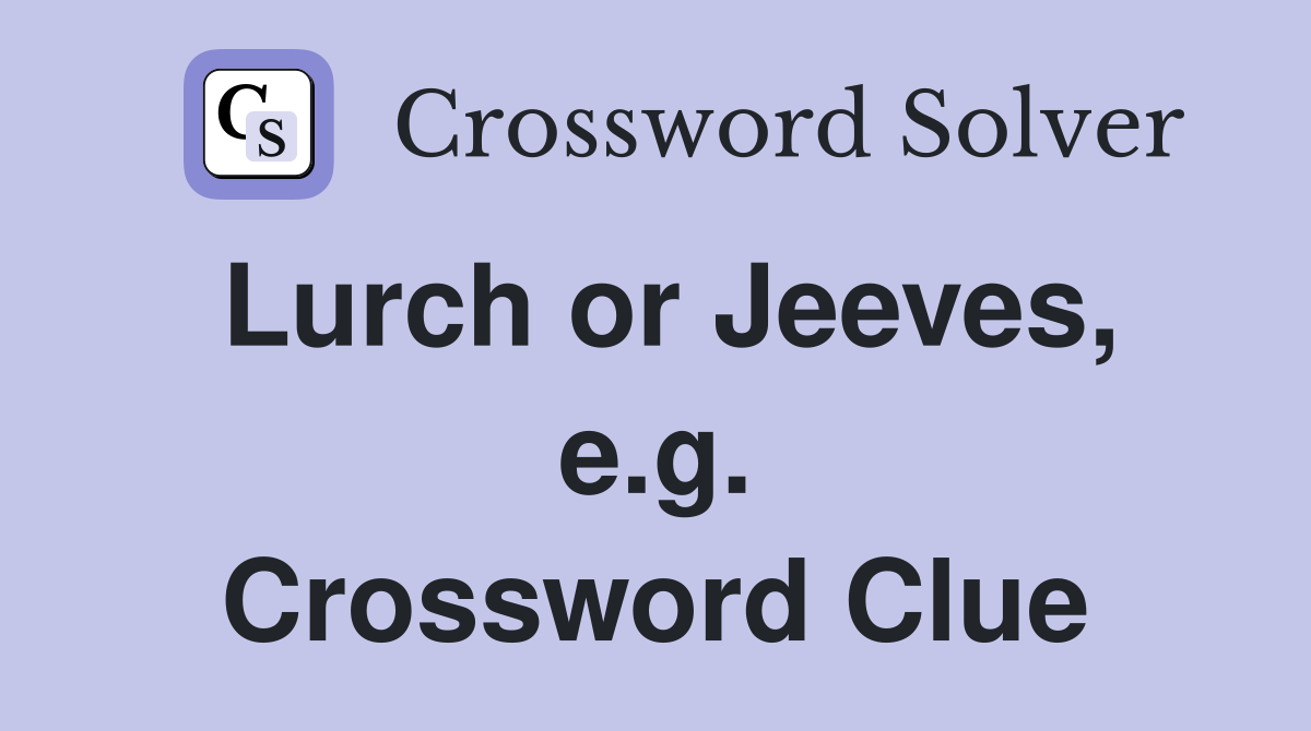 Lurch or Jeeves, e.g. Crossword Clue