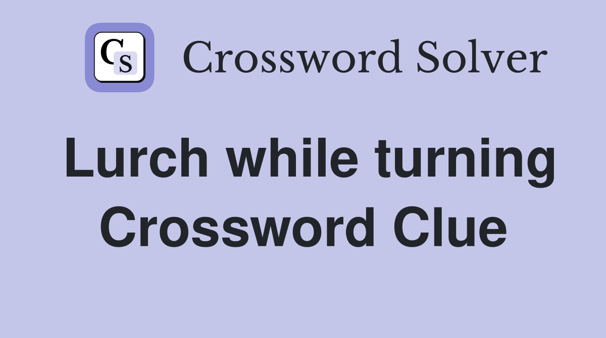 Lurch while turning Crossword Clue