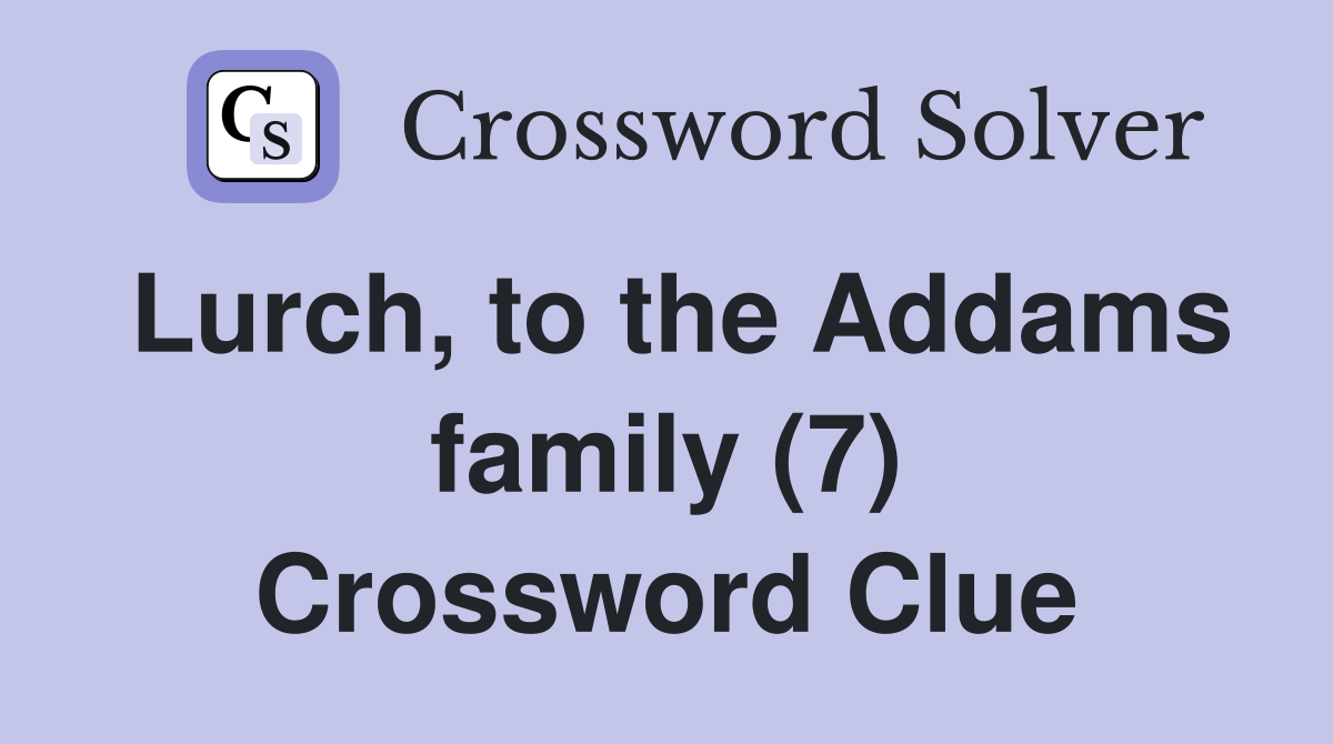 Lurch, to the Addams family (7) Crossword Clue