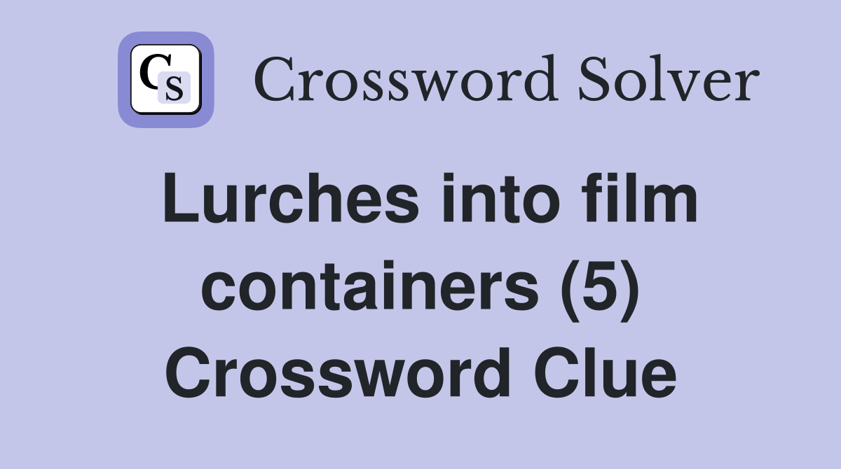 Lurches into film containers (5) Crossword Clue