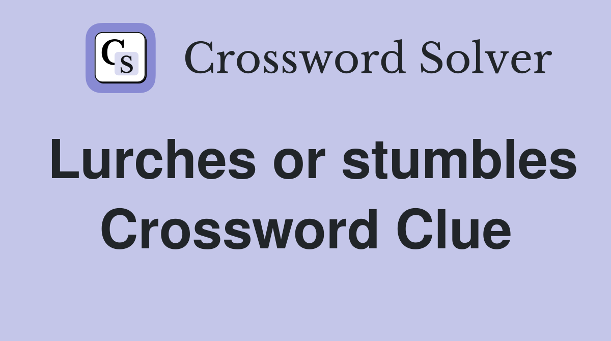 Lurches or stumbles Crossword Clue
