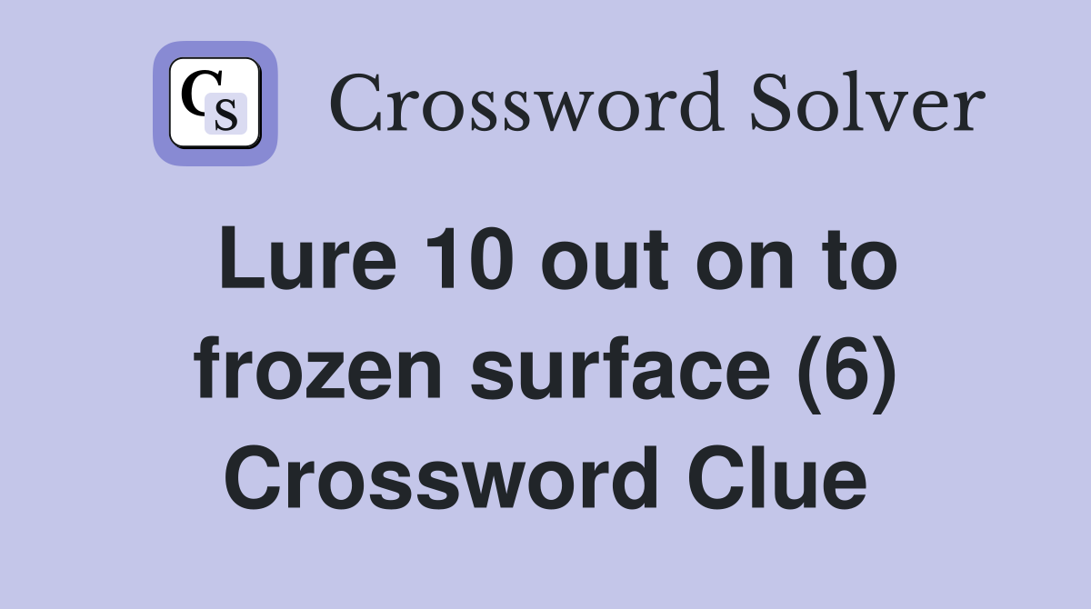 Lure 10 out on to frozen surface (6) Crossword Clue