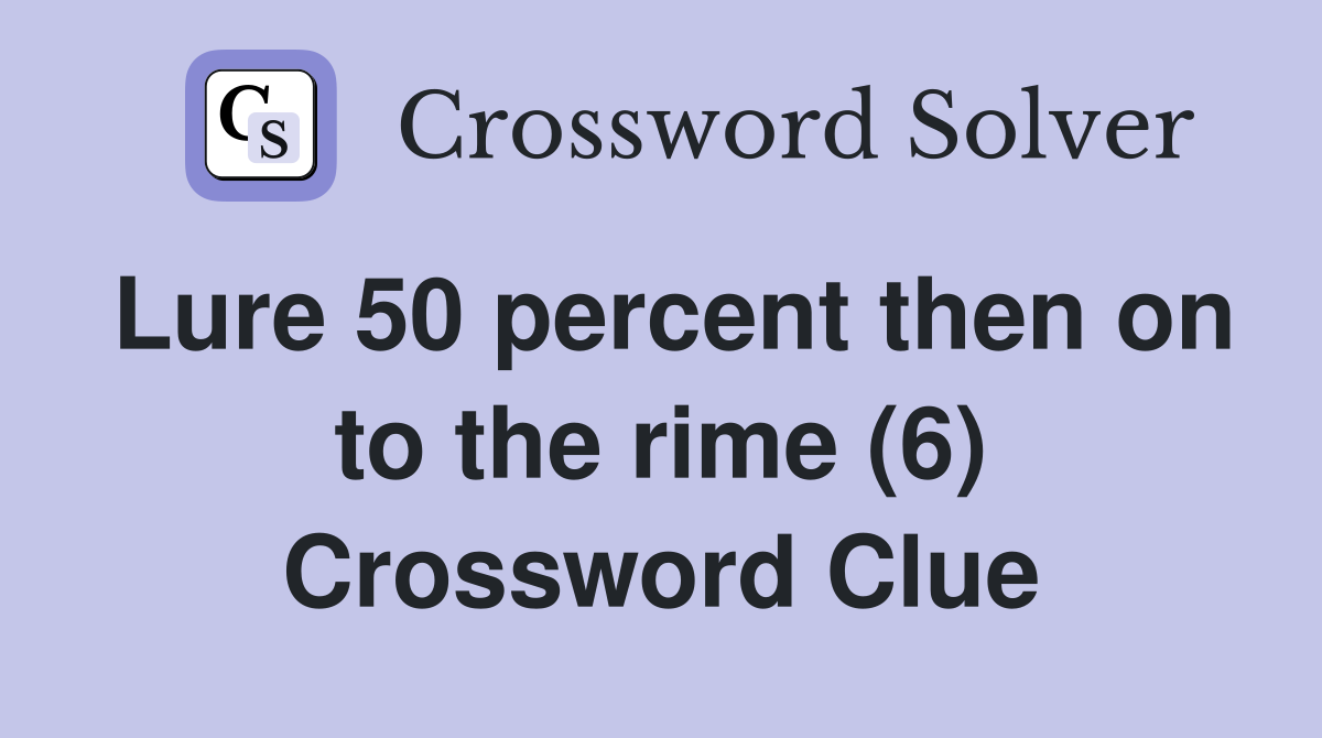 Lure 50 percent then on to the rime (6) Crossword Clue