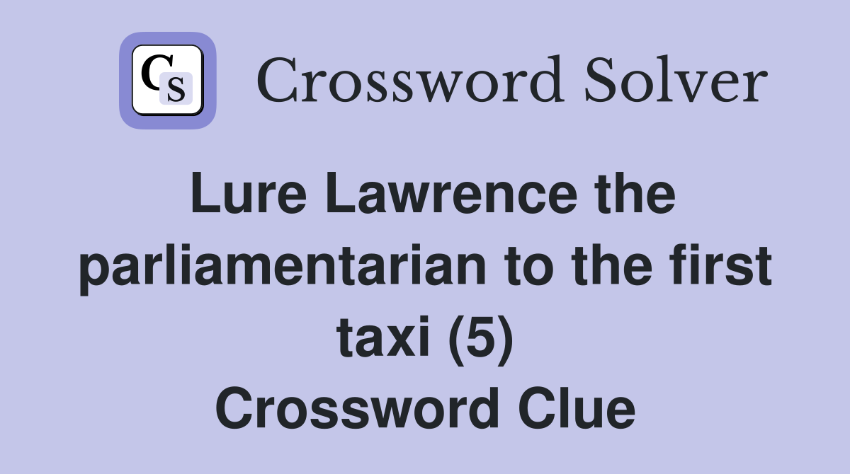 Lure Lawrence the parliamentarian to the first taxi (5) Crossword Clue