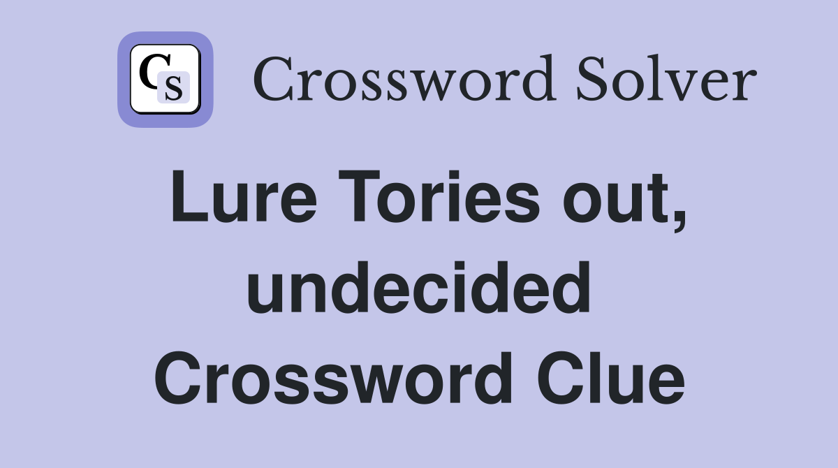 Lure Tories out, undecided Crossword Clue