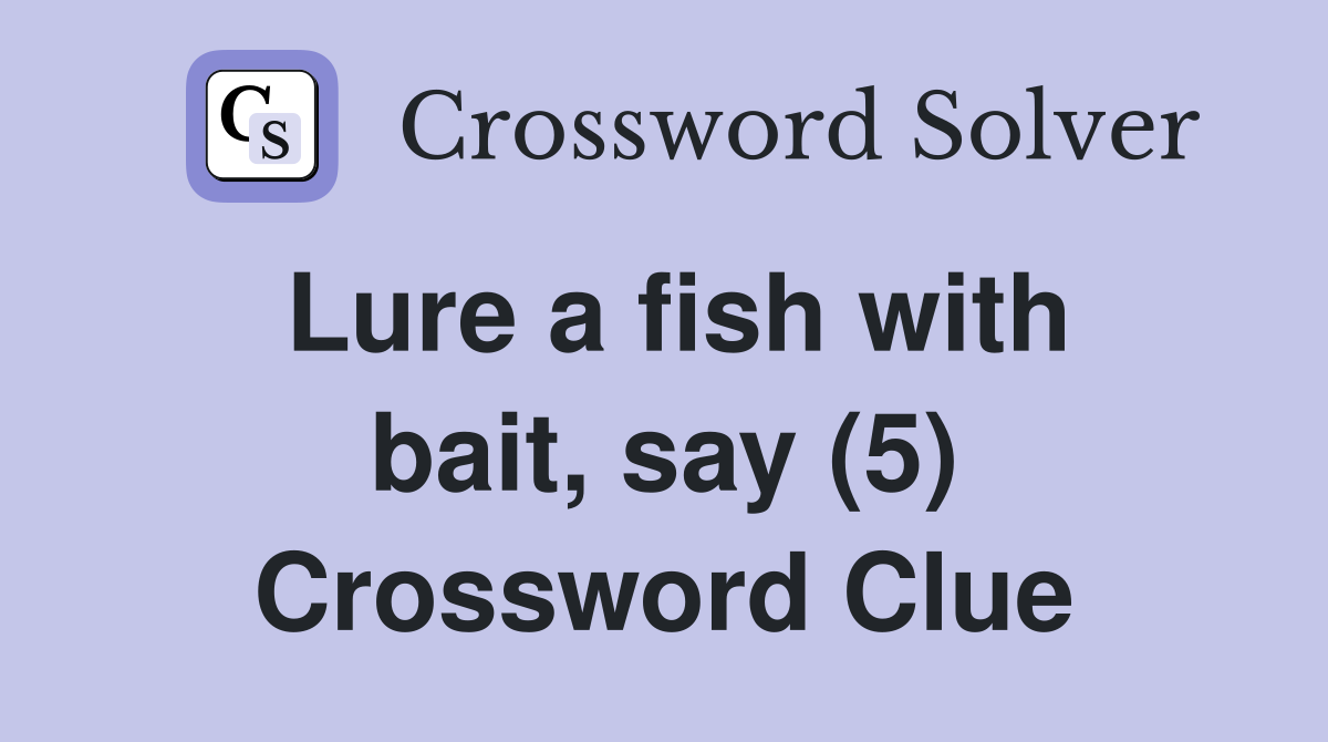 Lure a fish with bait, say (5) Crossword Clue