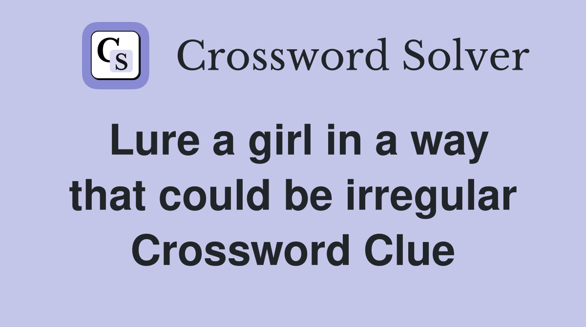 Lure a girl in a way that could be irregular Crossword Clue