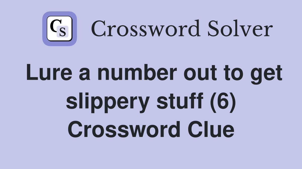 Lure a number out to get slippery stuff (6) Crossword Clue