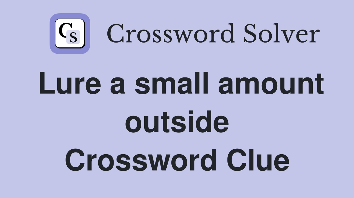 Lure a small amount outside Crossword Clue