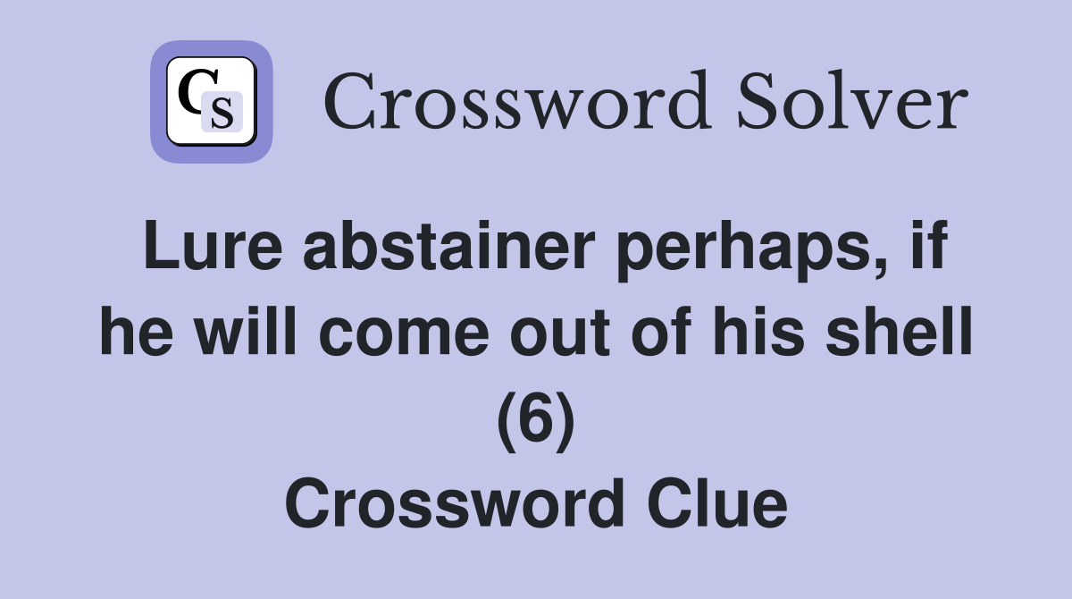 Lure abstainer perhaps, if he will come out of his shell (6) Crossword Clue
