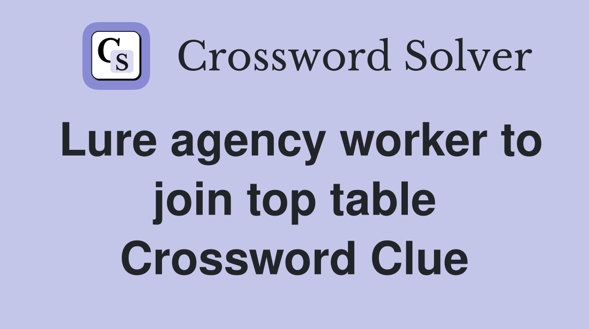 Lure agency worker to join top table Crossword Clue