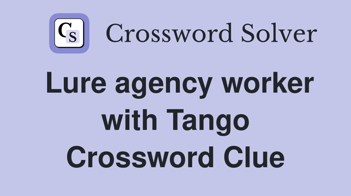 Lure agency worker with Tango Crossword Clue
