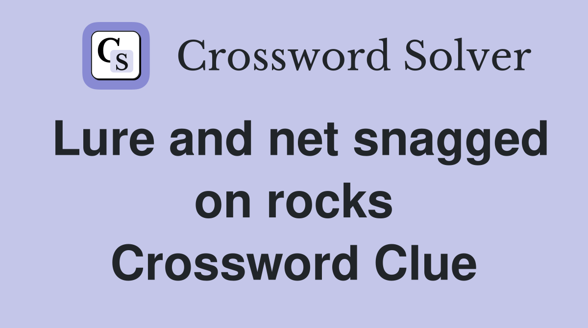 Lure and net snagged on rocks Crossword Clue