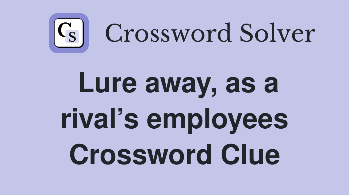 Lure away, as a rival’s employees Crossword Clue