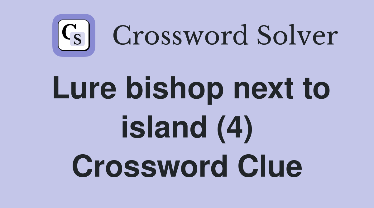Lure bishop next to island (4) Crossword Clue