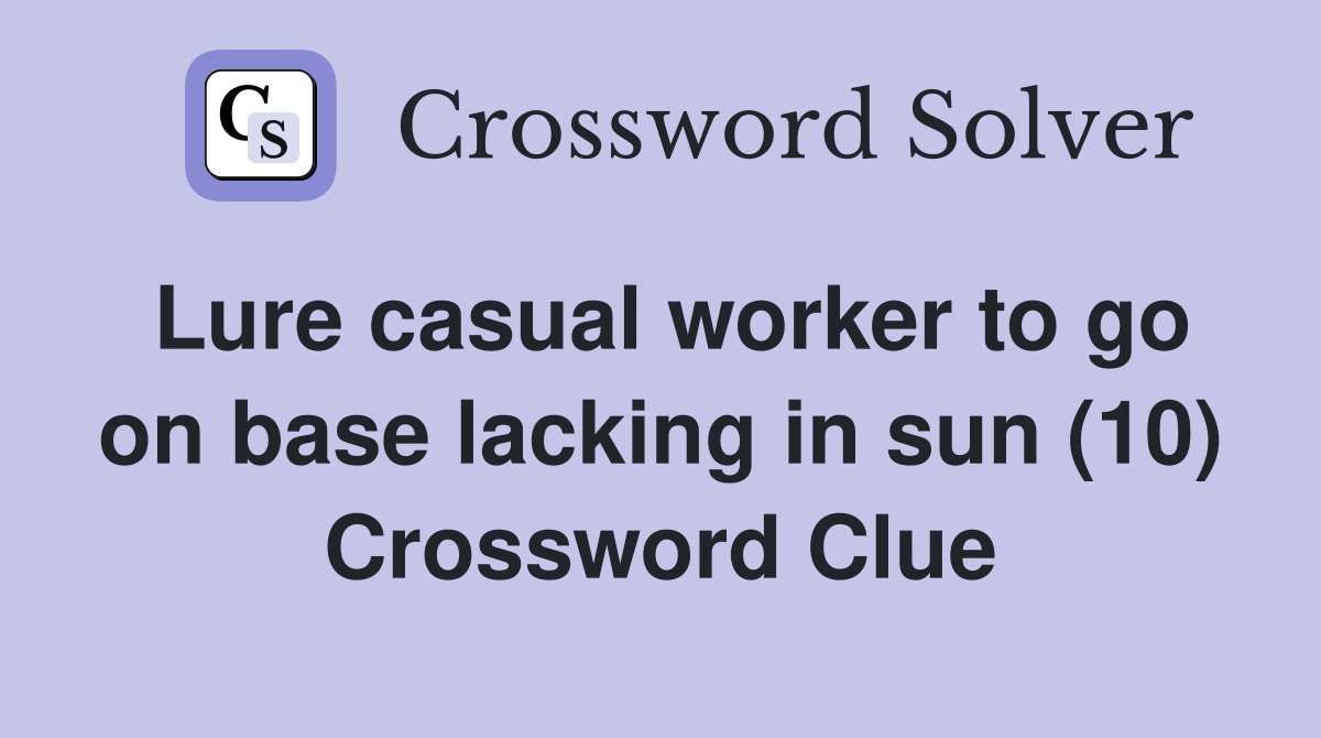 Lure casual worker to go on base lacking in sun (10) Crossword Clue