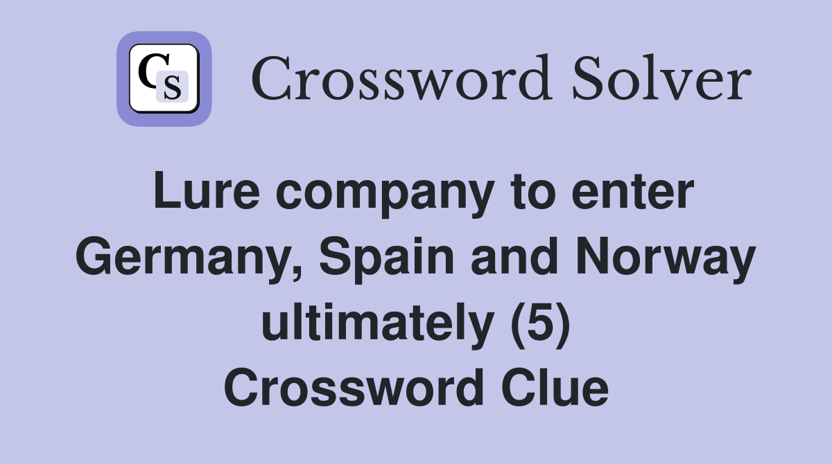 Lure company to enter Germany, Spain and Norway ultimately (5) Crossword Clue