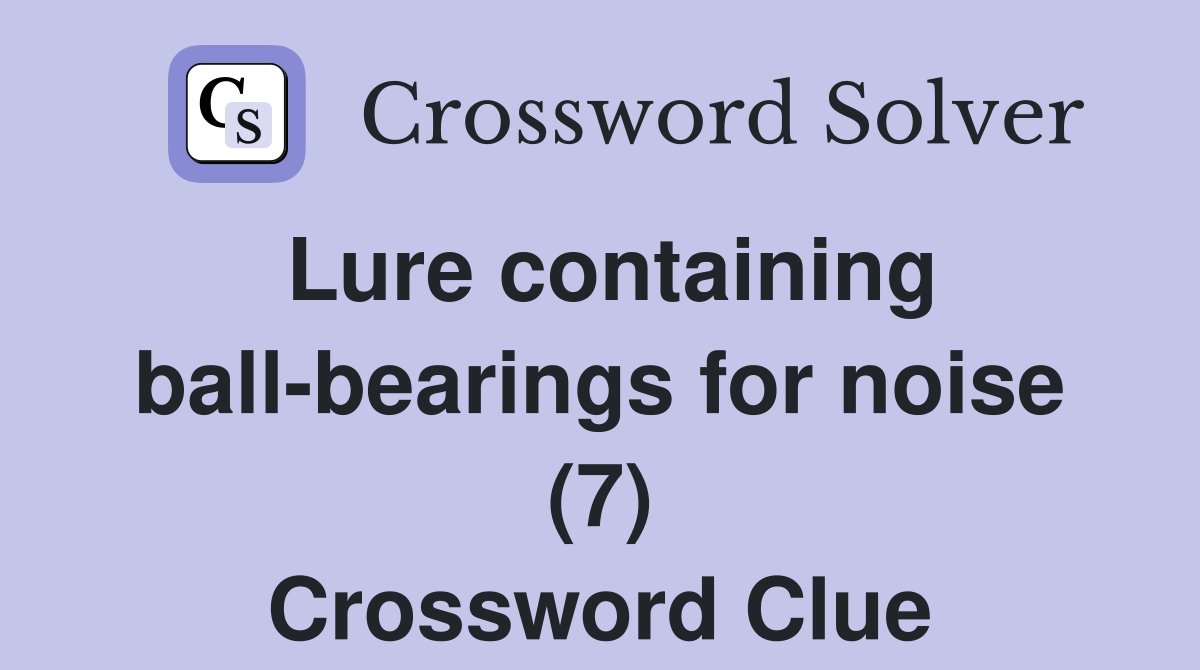Lure containing ball-bearings for noise (7) Crossword Clue