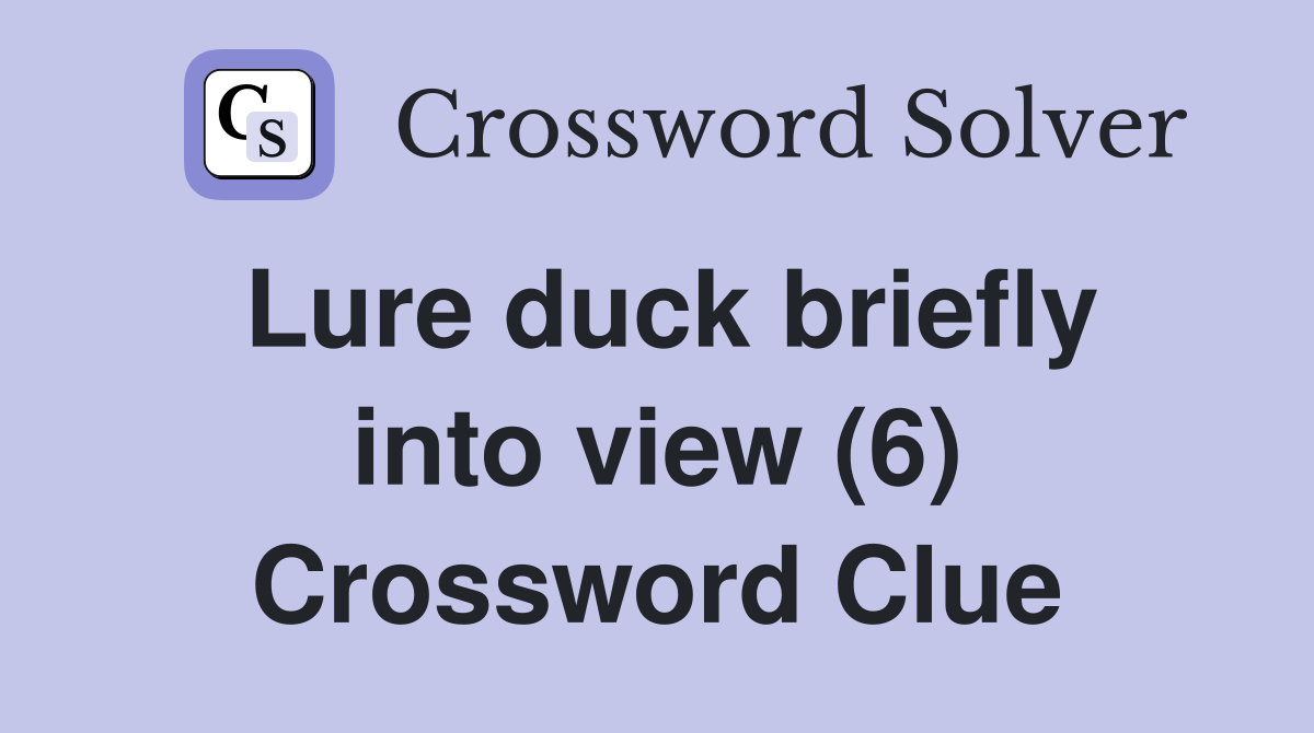 Lure duck briefly into view (6) Crossword Clue