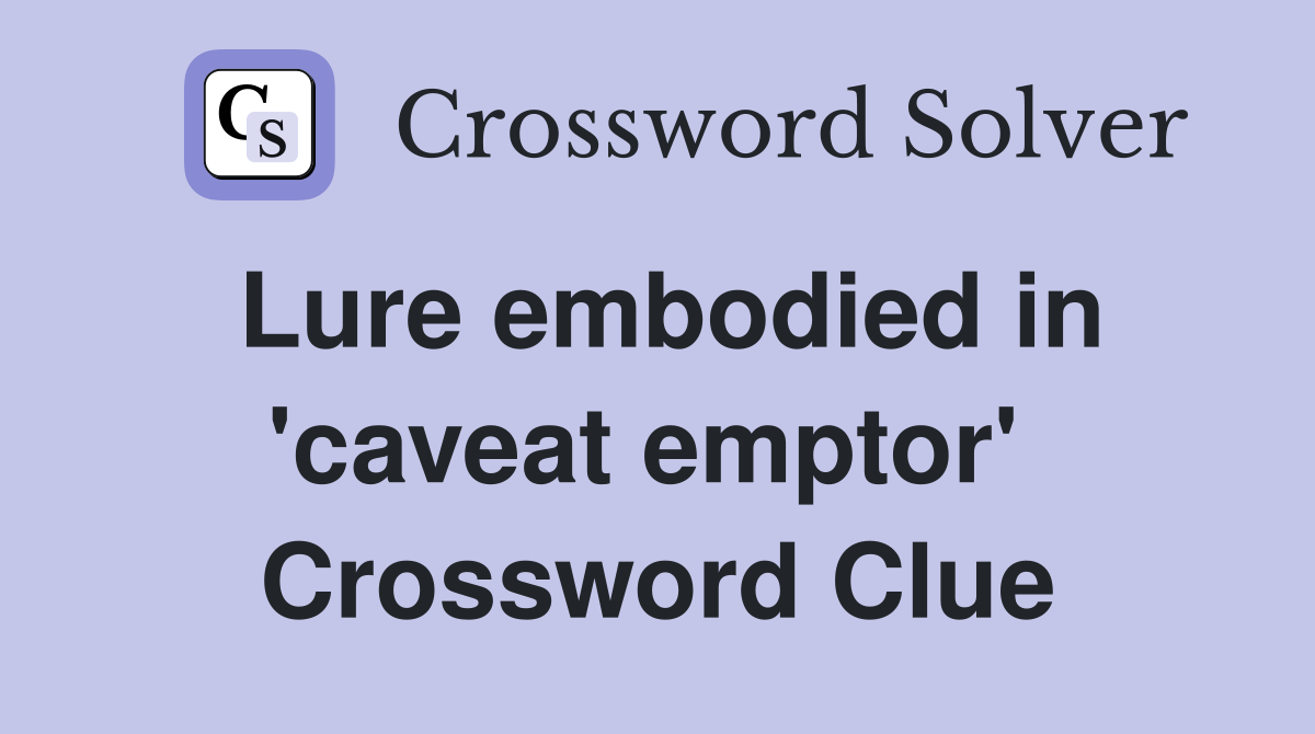 Lure embodied in 'caveat emptor'  Crossword Clue