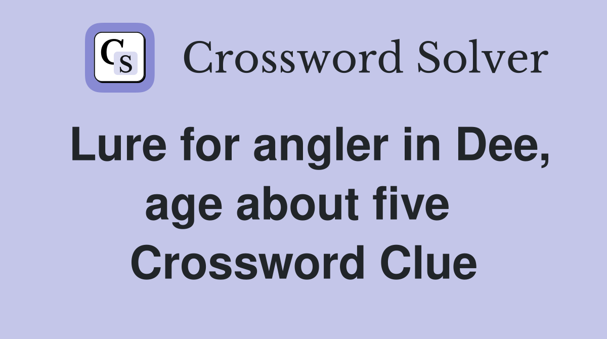 Lure for angler in Dee, age about five  Crossword Clue