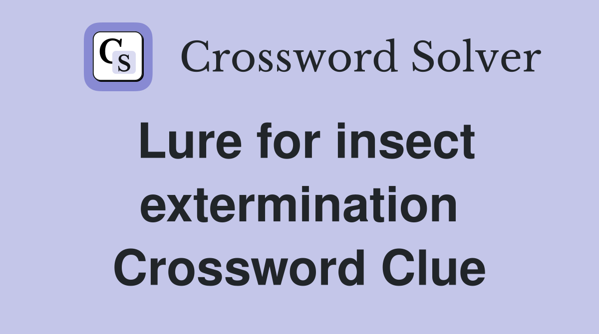Lure for insect extermination Crossword Clue