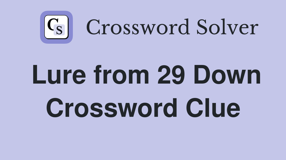 Lure from 29 Down Crossword Clue