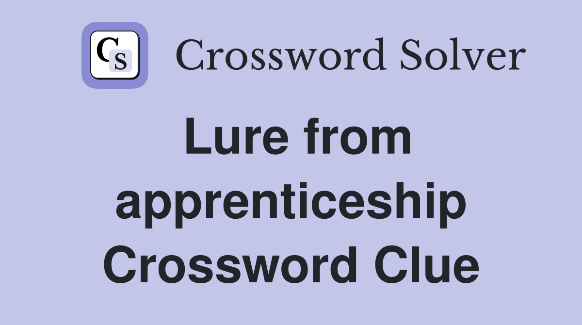 Lure from apprenticeship Crossword Clue