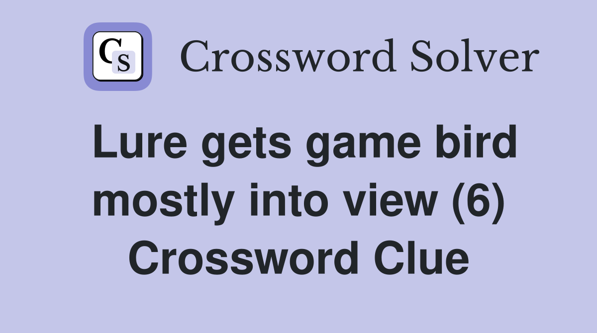 Lure gets game bird mostly into view (6) Crossword Clue