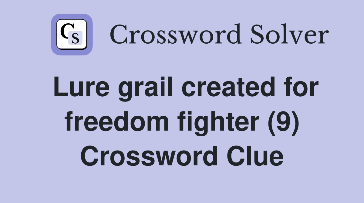 Lure grail created for freedom fighter (9) Crossword Clue