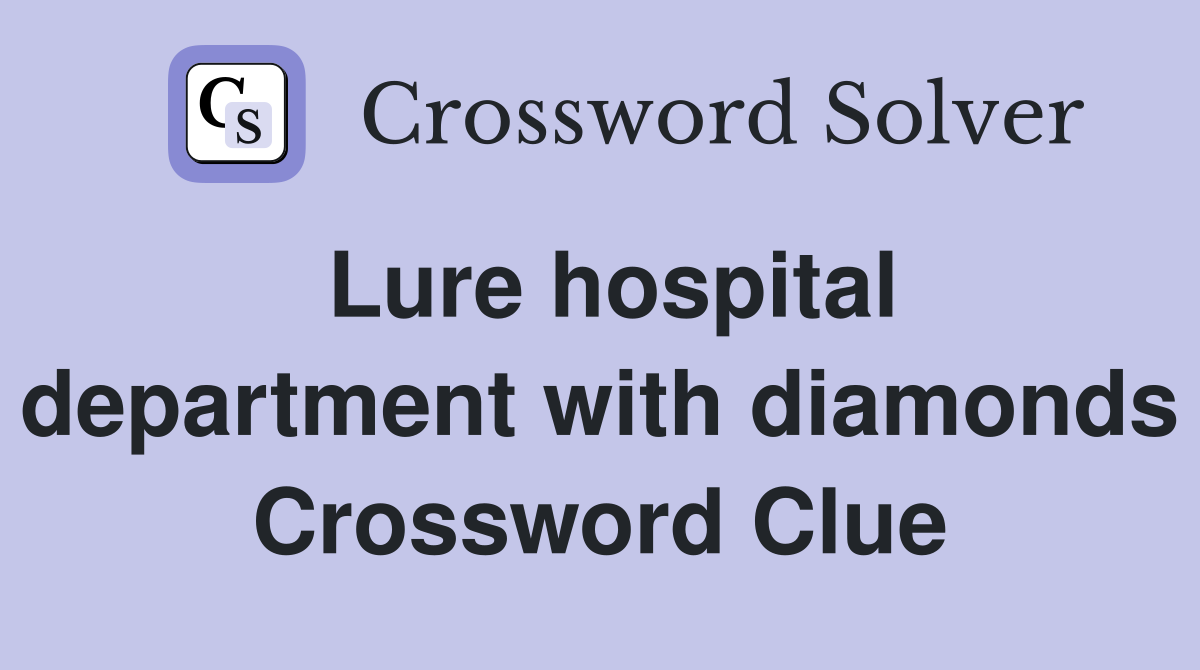 Lure hospital department with diamonds Crossword Clue