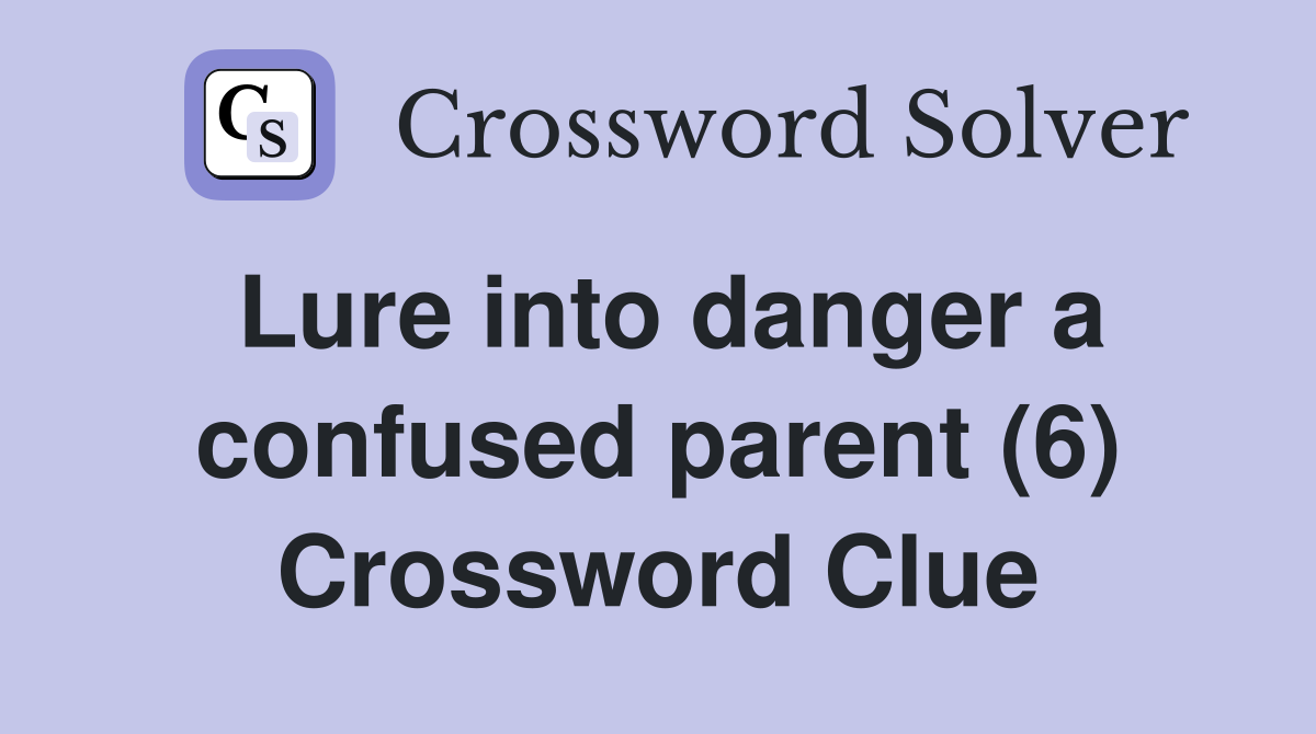 Lure into danger a confused parent (6) Crossword Clue