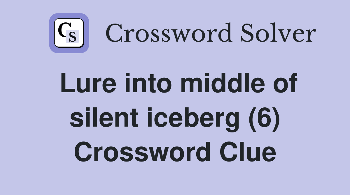 Lure into middle of silent iceberg (6) Crossword Clue