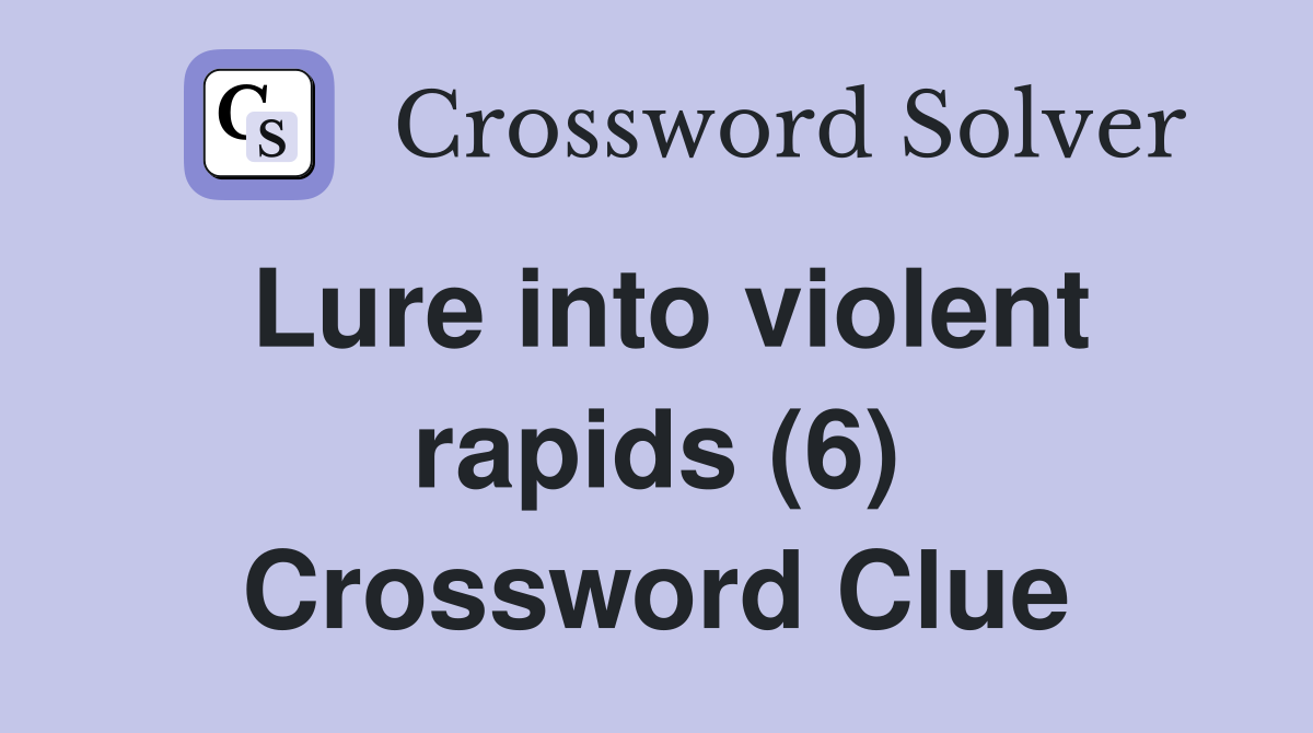 Lure into violent rapids (6) Crossword Clue
