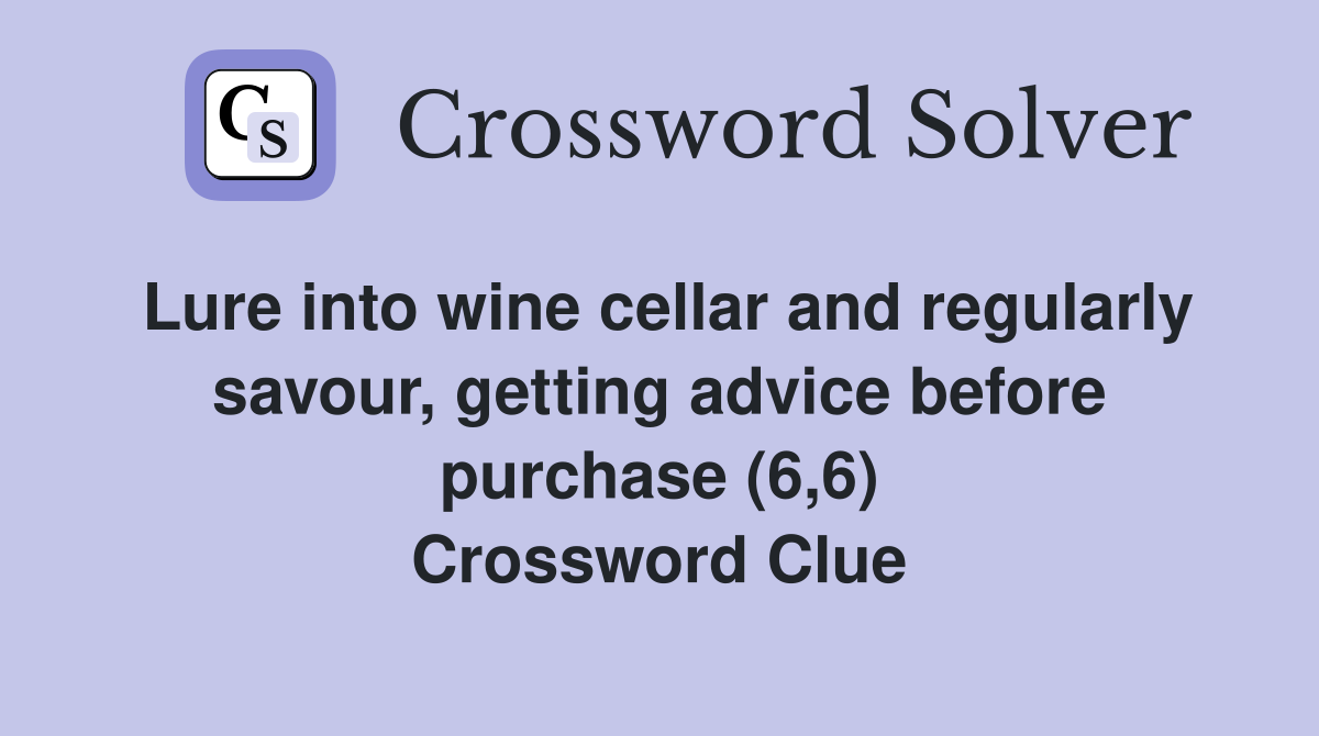 Lure into wine cellar and regularly savour, getting advice before purchase (6,6) Crossword Clue