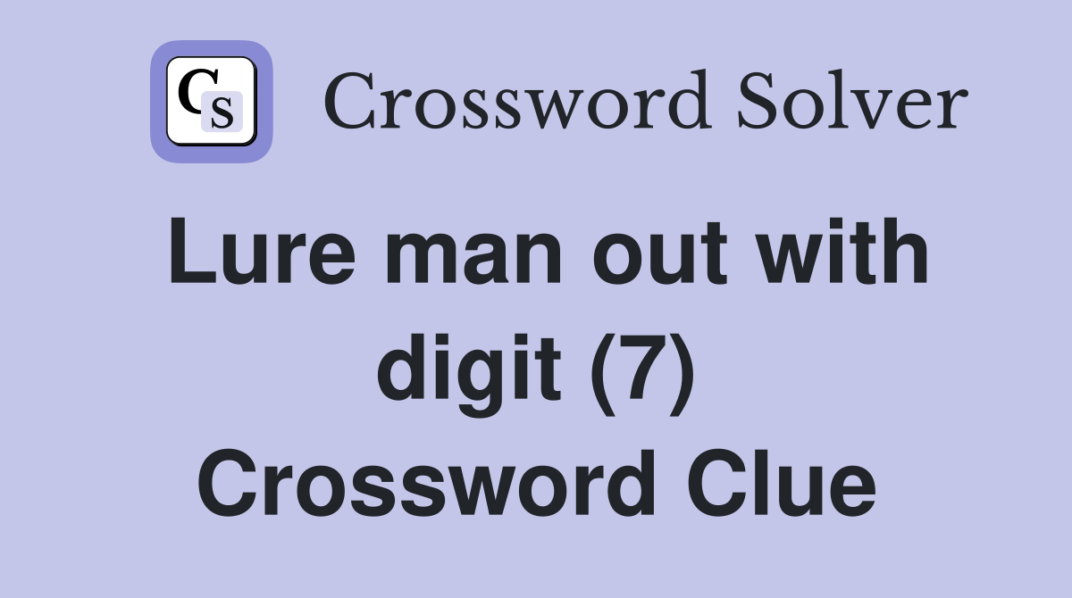 Lure man out with digit (7) Crossword Clue
