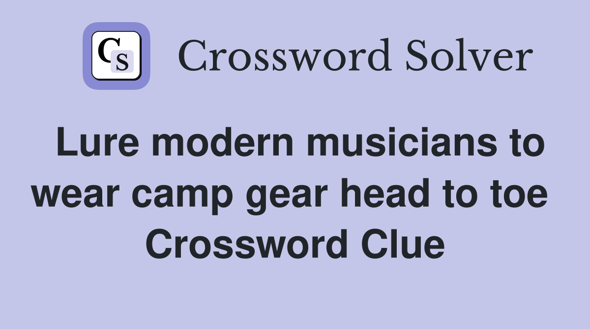Lure modern musicians to wear camp gear head to toe  Crossword Clue