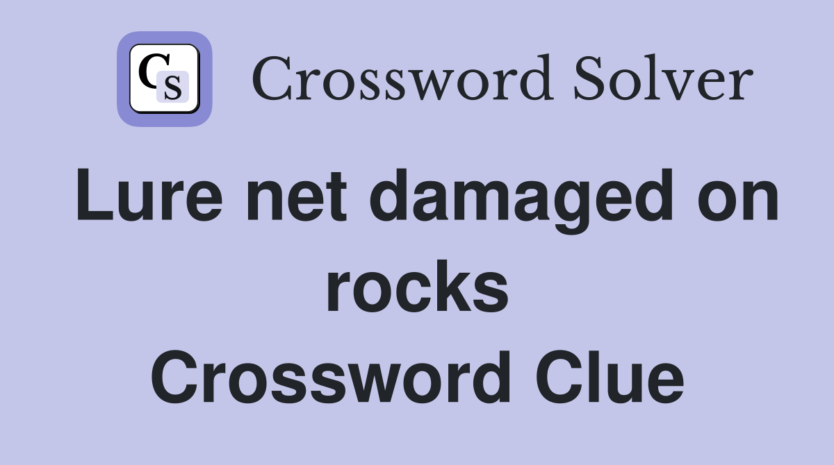 Lure net damaged on rocks Crossword Clue