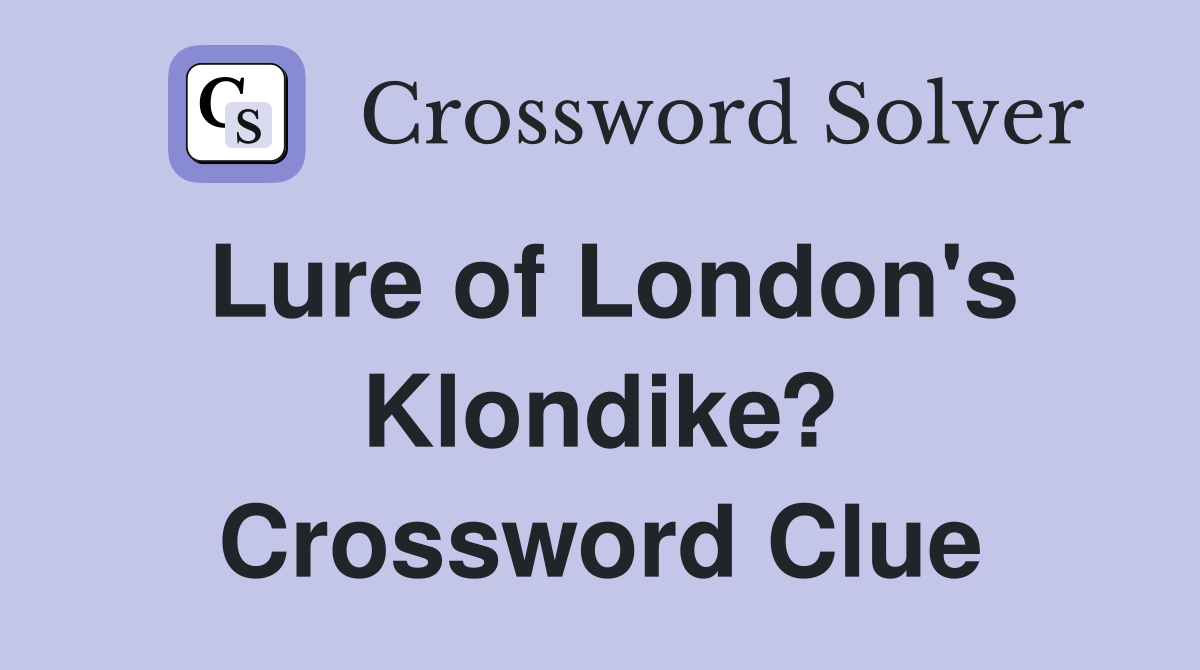 Lure of London's Klondike? Crossword Clue