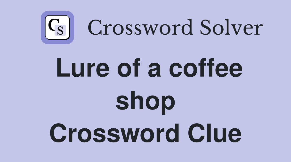 Lure of a coffee shop Crossword Clue