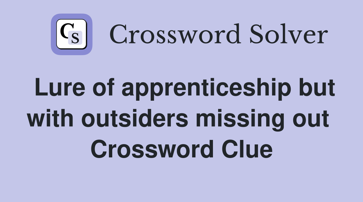 Lure of apprenticeship but with outsiders missing out  Crossword Clue