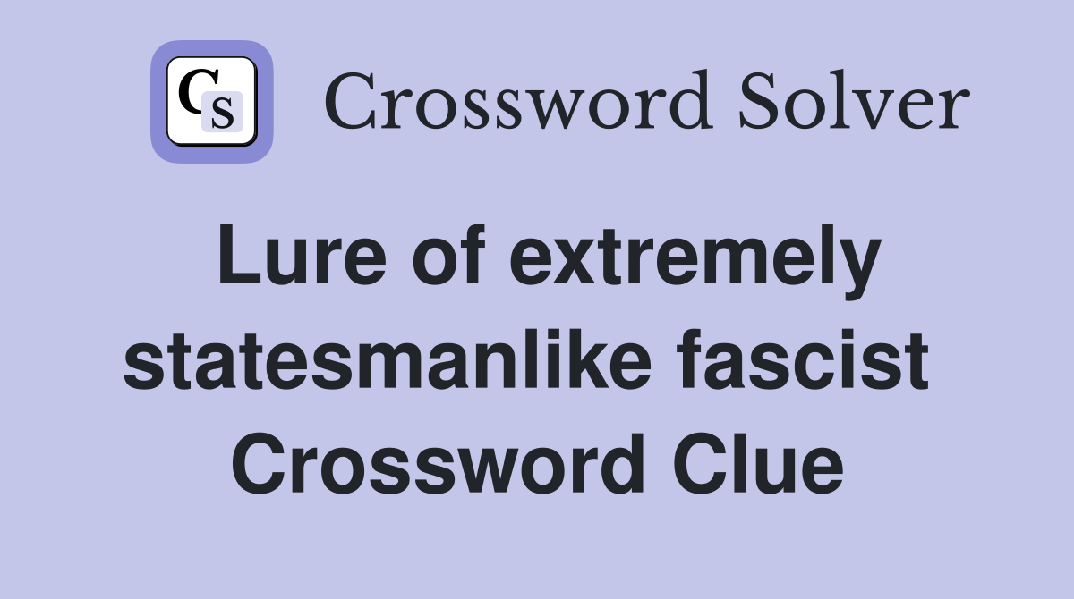Lure of extremely statesmanlike fascist  Crossword Clue