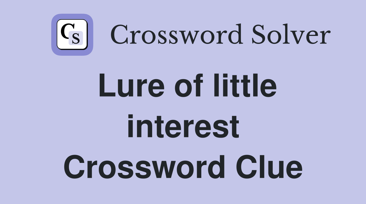 Lure of little interest Crossword Clue