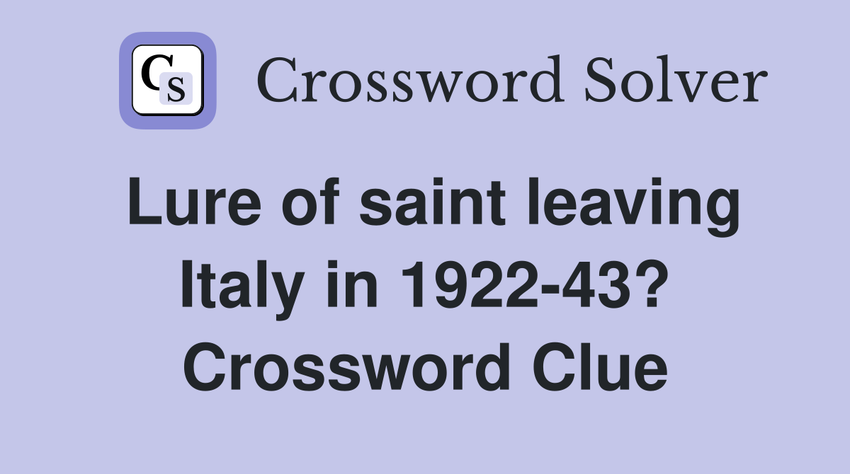 Lure of saint leaving Italy in 1922-43? Crossword Clue