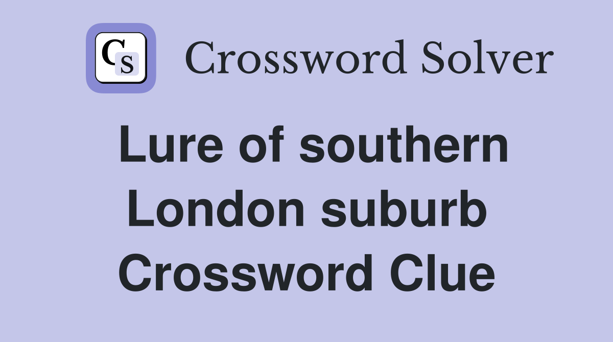 Lure of southern London suburb Crossword Clue