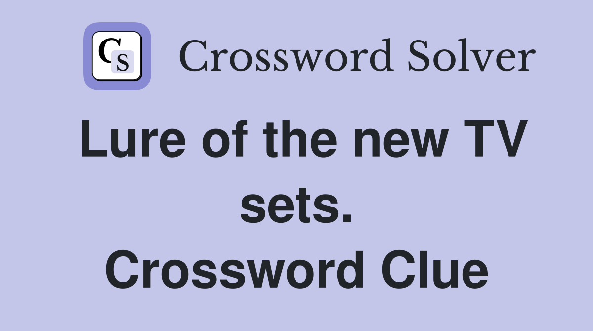Lure of the new TV sets. Crossword Clue