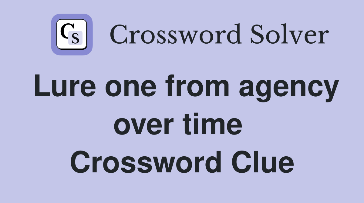 Lure one from agency over time  Crossword Clue