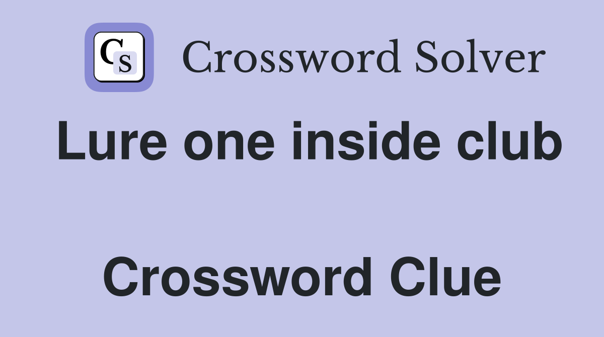 Lure one inside club  Crossword Clue
