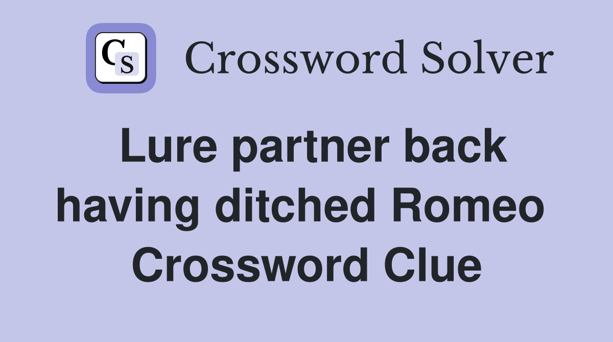 Lure partner back having ditched Romeo  Crossword Clue